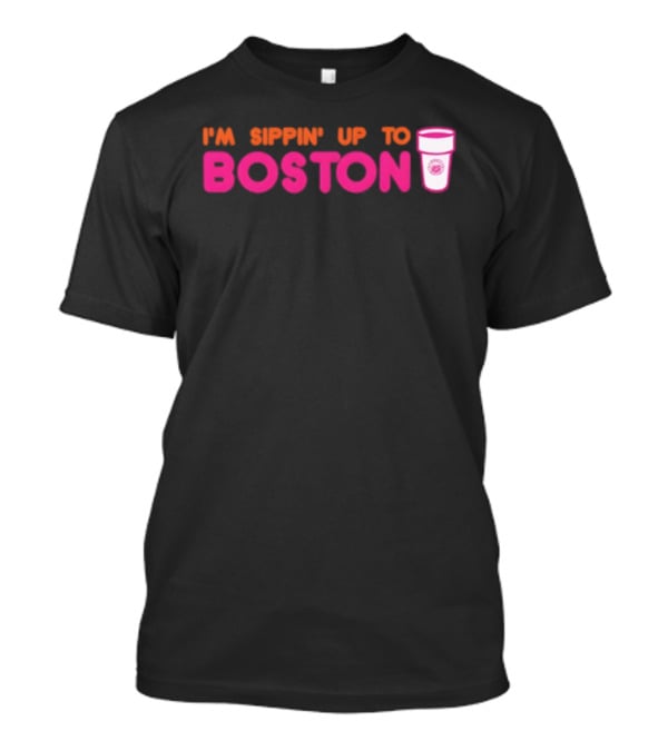 I’m Sippin Up To Boston Dunkin Cup Style T-Shirt