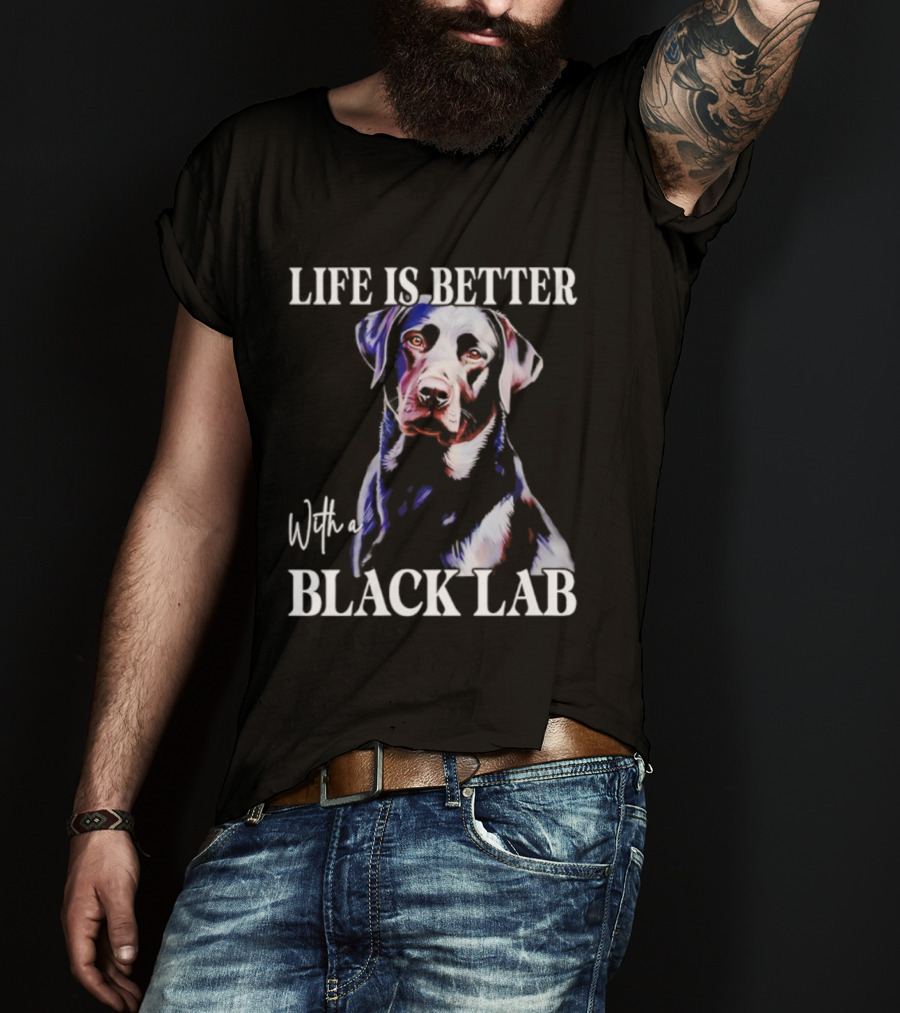 Life Is Better With A Black Lab Labrador Dog T-Shirt