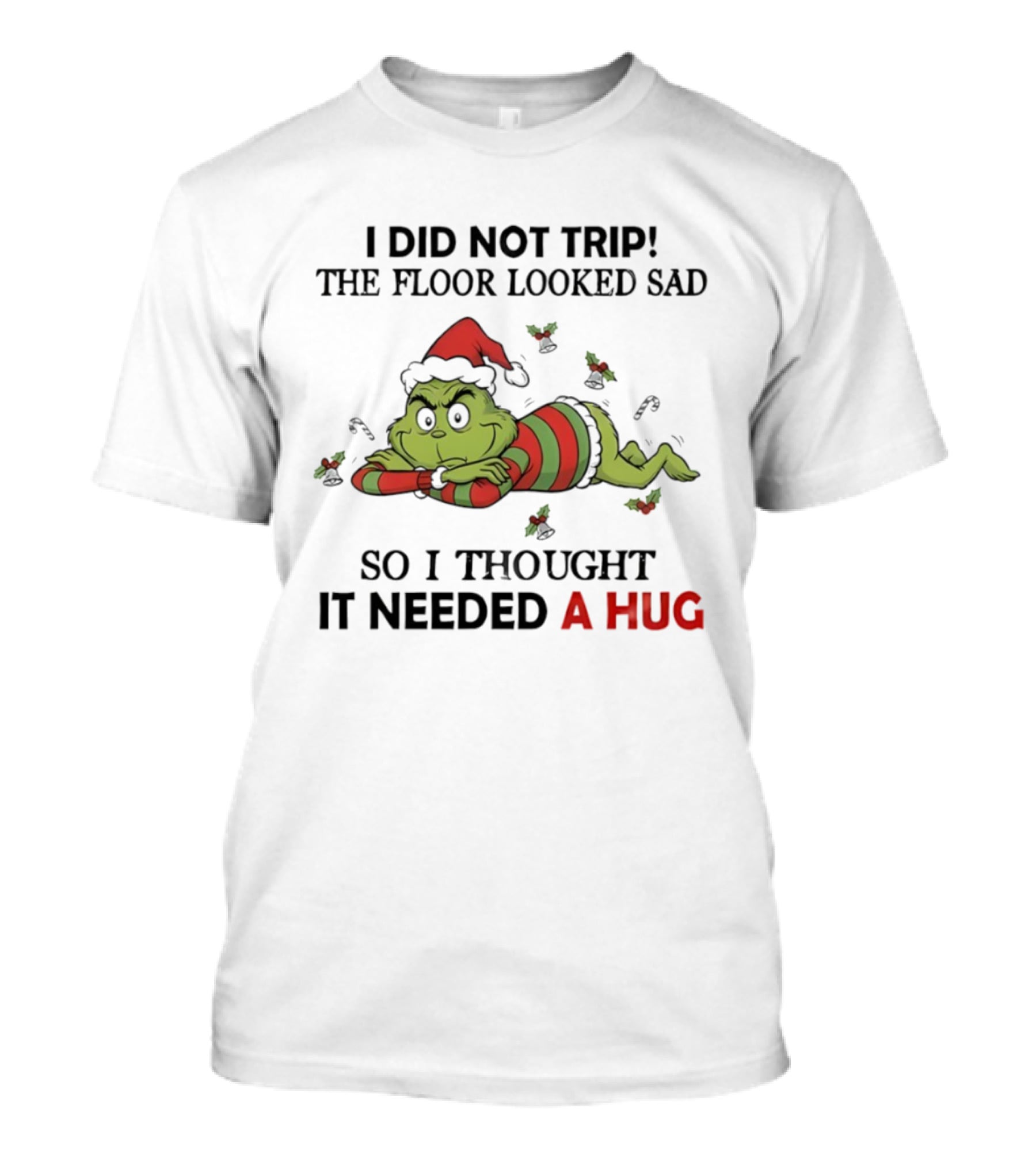 Grinch Santa Hat I Did Not Trip The Floor Looked Sad So I Thought It Needed A Hug Christmas T-Shirt