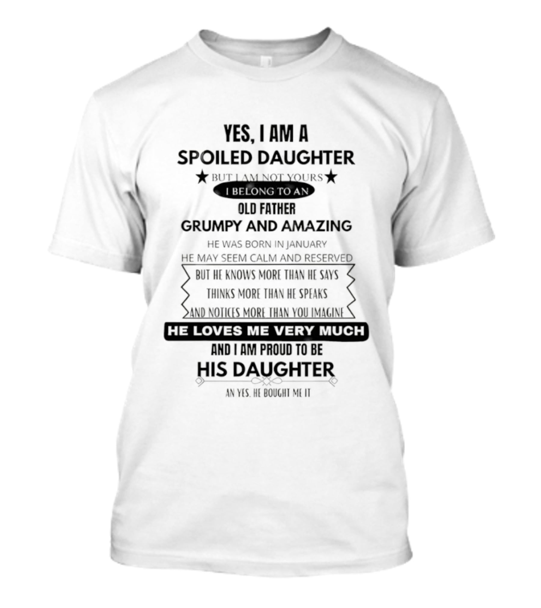 Yes I Am A Spoiled Daughter Not Your Old Father Grumpy And Amazing Man He Knows More Than He Says Bought It T-Shirt
