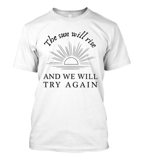 The Sun Will Rise And We Will Try Again Optimistic Sunrise Motivation T-Shirt