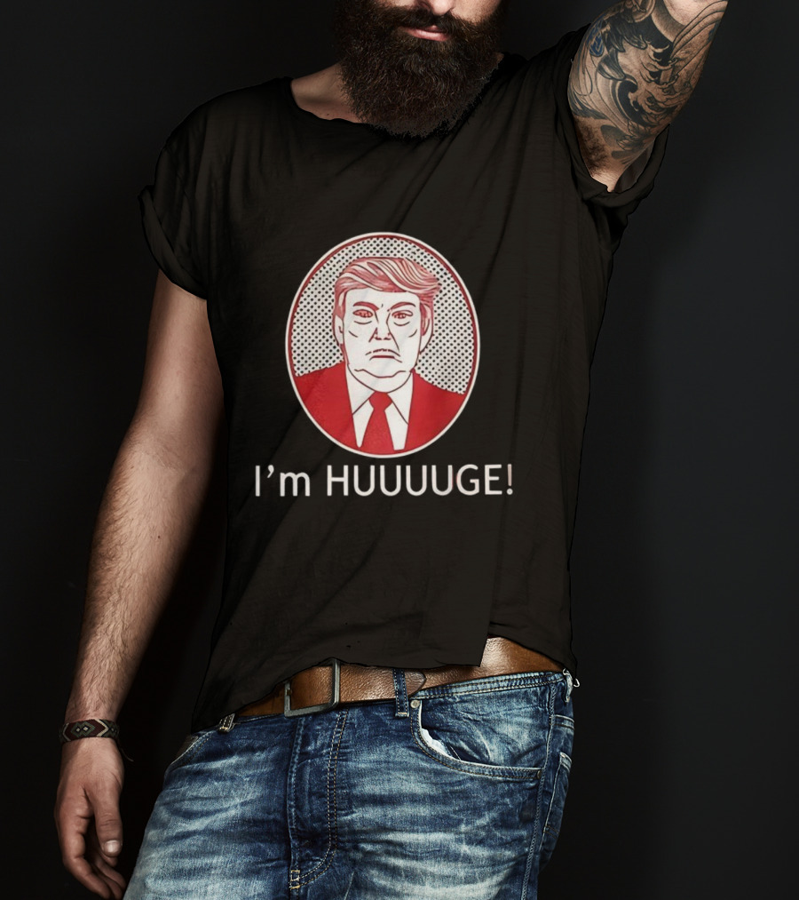 I'm HUUUGE Trump Political Parody T-Shirt