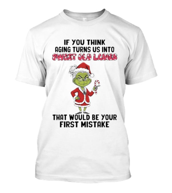 ``` Grinch Sweet Old Ladies Aging Turns Us Into First Mistake ``` T-Shirt