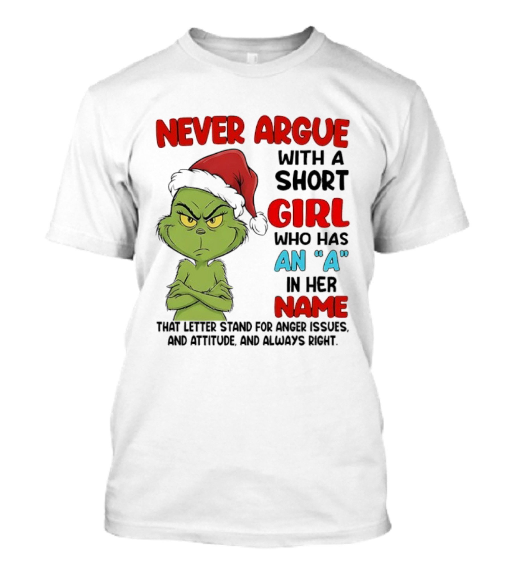 Never Argue With A Short Girl Who Has An A In Her Name Grinch Anger Issues And Always Right T-Shirt