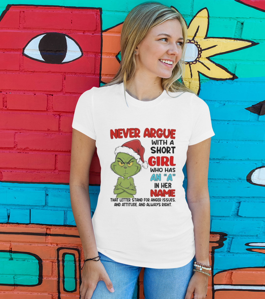 Never Argue With A Short Girl Who Has An A In Her Name Grinch Anger Issues And Always Right T-Shirt