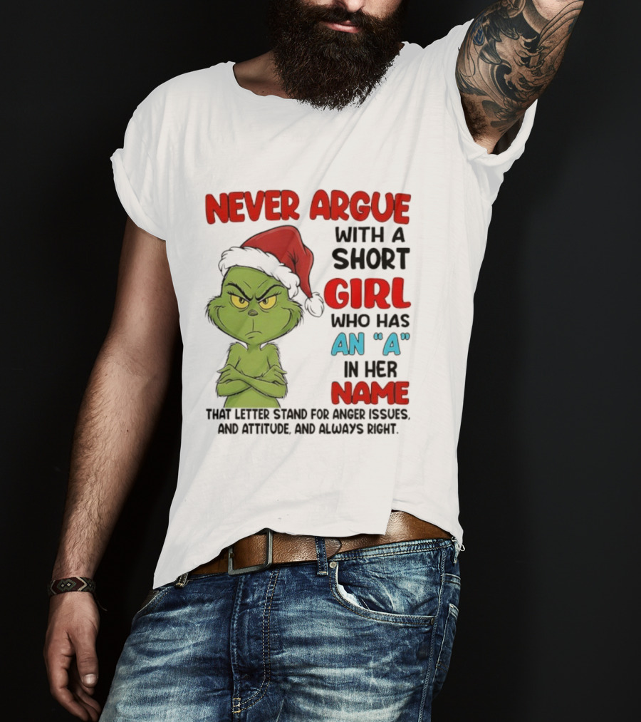 Never Argue With A Short Girl Who Has An A In Her Name Grinch Anger Issues And Always Right T-Shirt
