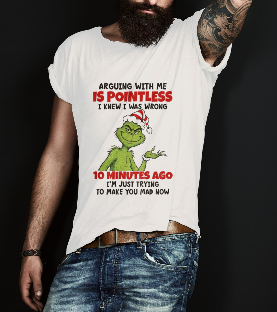Arguing With Me Is Pointless I Knew I Was Wrong 10 Minutes Ago I'm Just Trying Grinch Santa T-Shirt