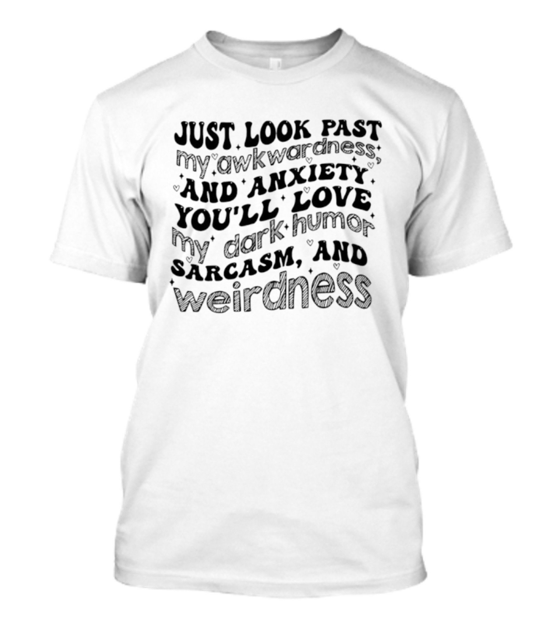 Just Look Past My Awkwardness And Anxiety You'll Love Dark Humor Sarcasm Weirdness T-Shirt