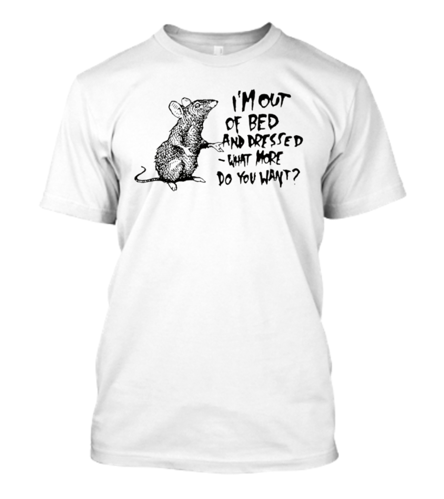 Helpless Mouse I'm Out Of Bed And Dressed What More Do You Want T-Shirt