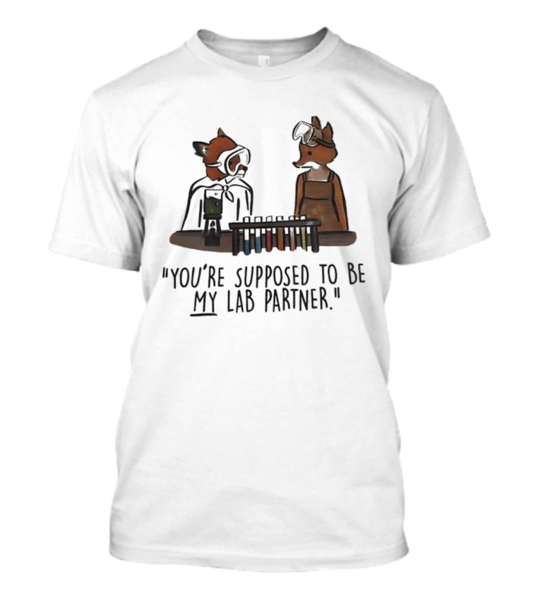 Foxes You're Supposed To Be My Lab Partner Chemistry Humor T-Shirt