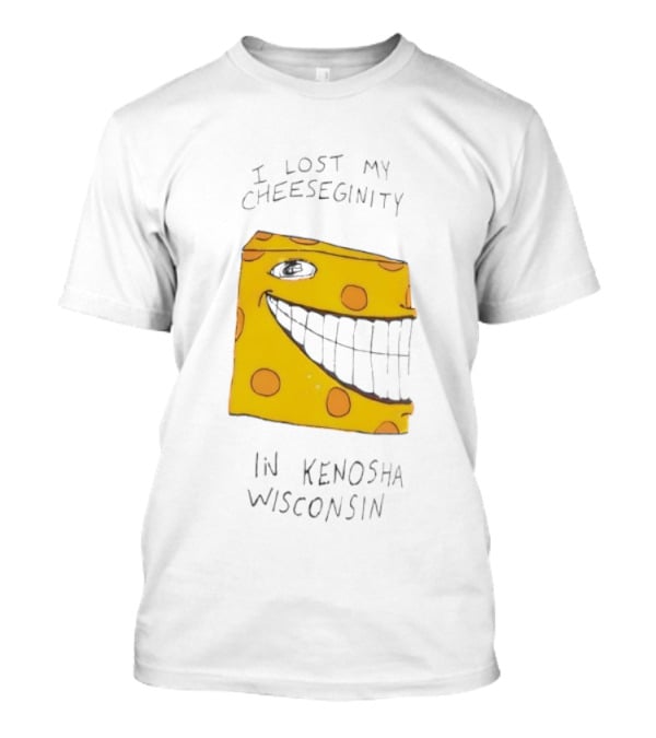 I Lost My Cheeseginity In Kenosha Wisconsin Goobsmooch T-Shirt