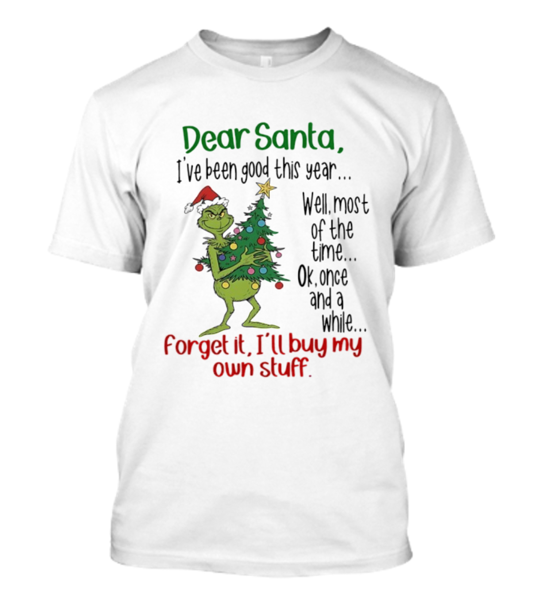 Grinch Dear Santa I've Been Good This Year Forget It I'll Buy My Own Stuff Christmas Humor T-Shirt