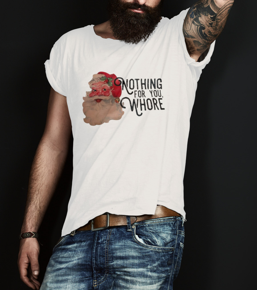 Nothing For You Whore Santa Claus Face T-Shirt