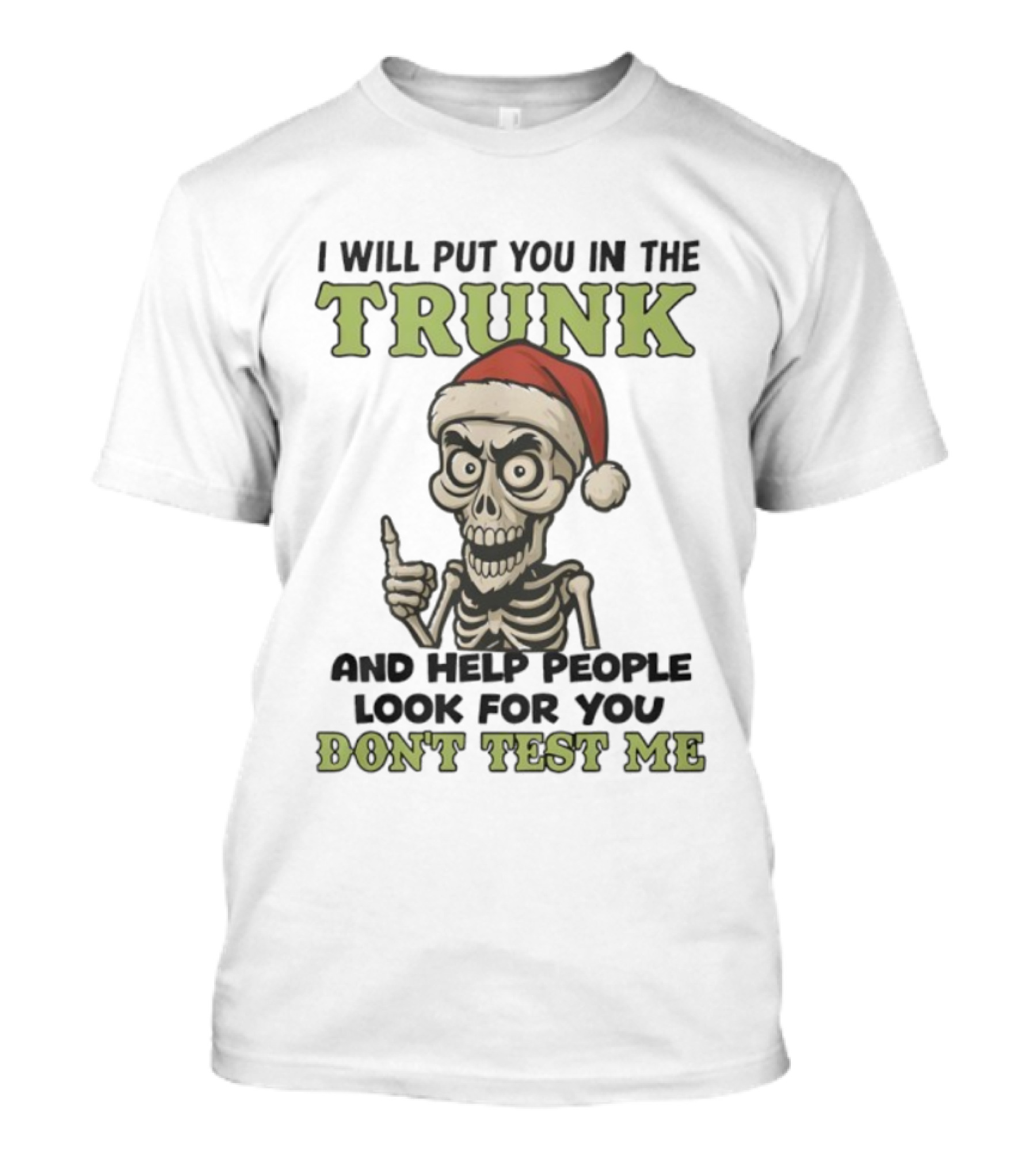 Skeleton Santa Hat I Will Put You In The Trunk And Help People Look For You Don't Test Me T-Shirt