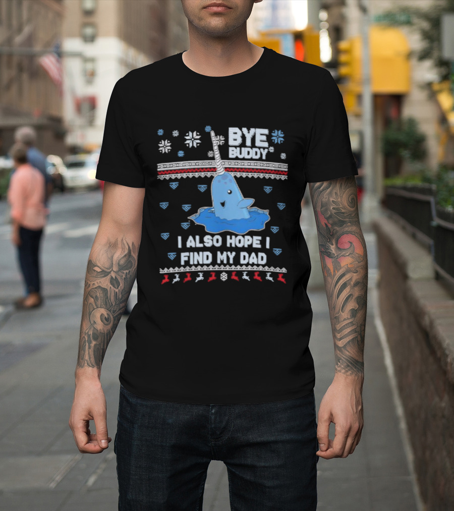 Bye Buddy I Also Hope I Find My Dad Christmas Whale Santa Ugly Sweater Style T-Shirt