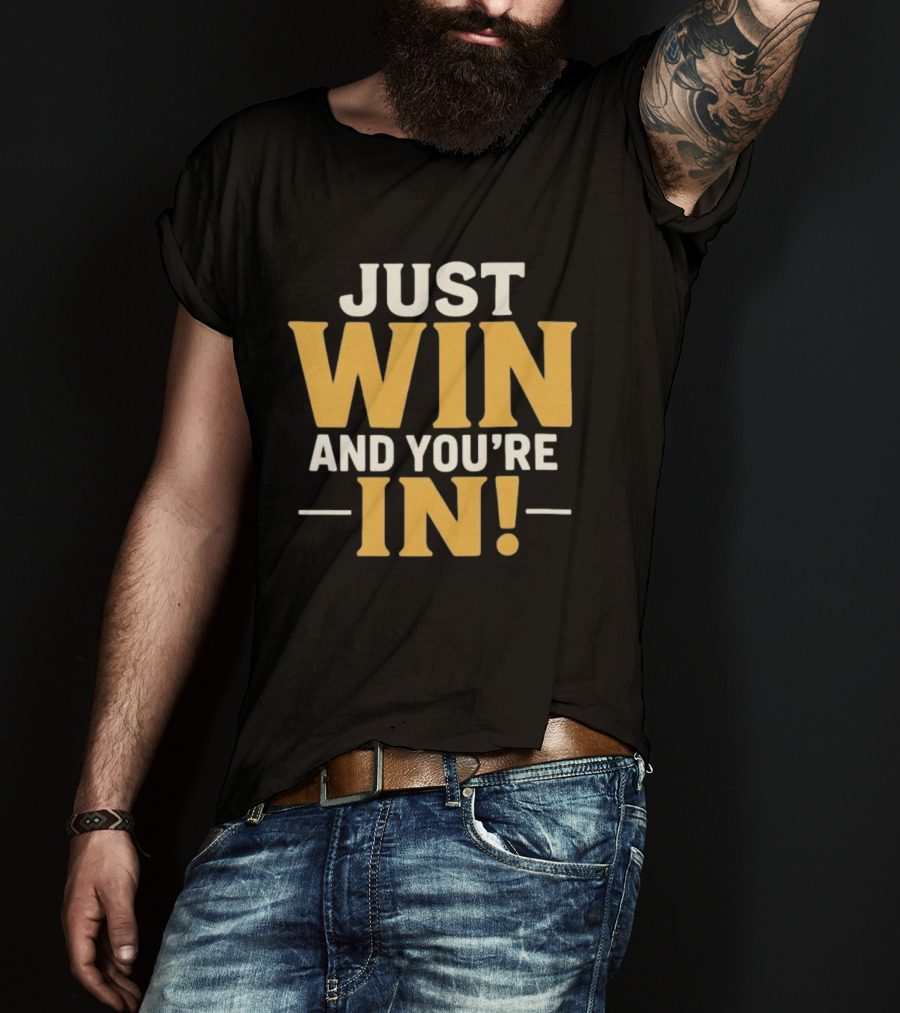 Just Win And You're IN Game Day Slogan T-Shirt