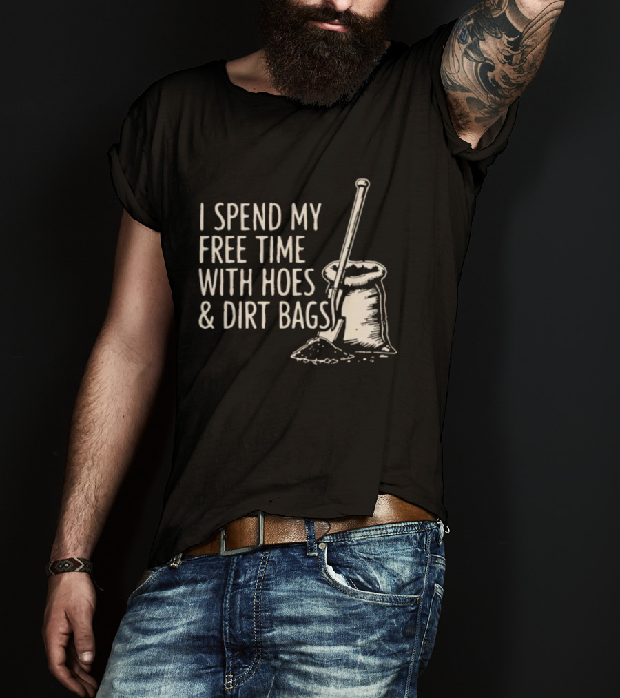 I Spend My Free Time With Hoes And Dirt Bags Gardening Humor Sack And Shovel T-Shirt
