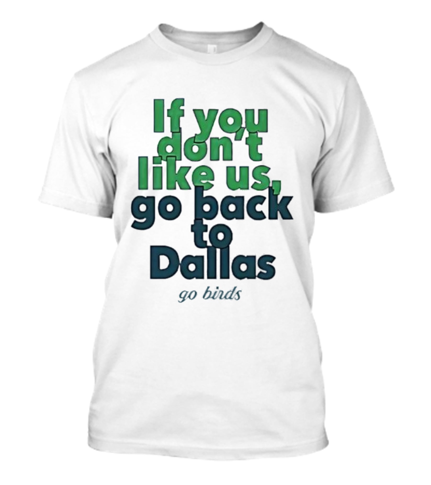 Philadelphia Eagles Fans If You Don’t Like Us Go Back To Dallas Go Birds T-Shirt