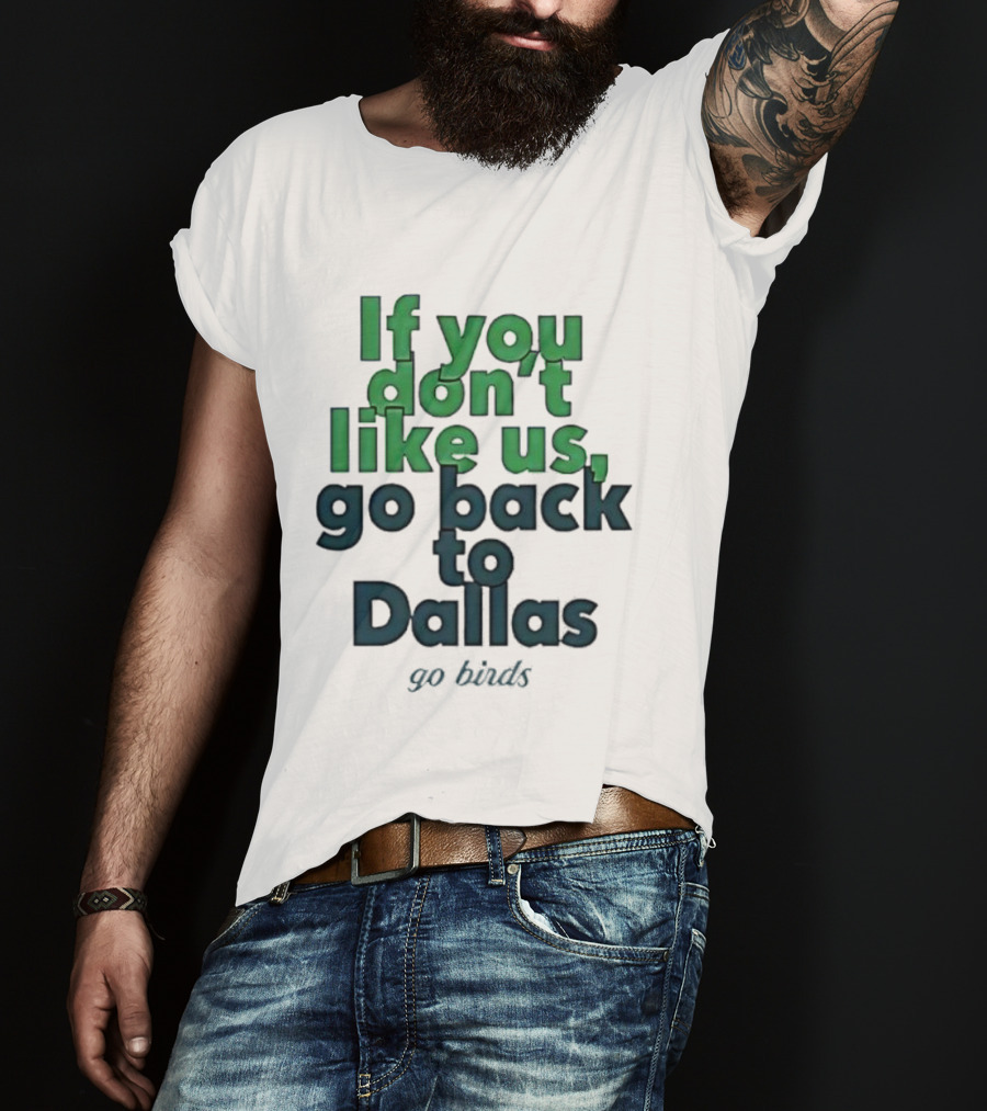 Philadelphia Eagles Fans If You Don’t Like Us Go Back To Dallas Go Birds T-Shirt