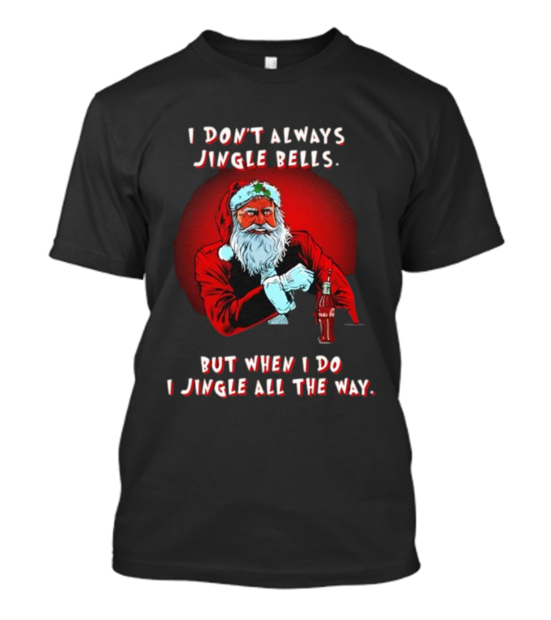 Santa I Don't Always Jingle Bells But When I Do I Jingle All The Way Christmas Santa Claus T-Shirt