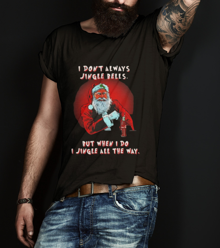 Santa I Don't Always Jingle Bells But When I Do I Jingle All The Way Christmas Santa Claus T-Shirt