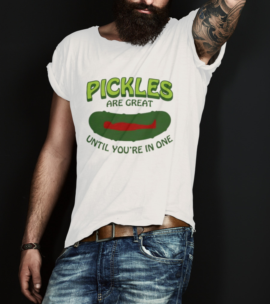 Pickles Are Great Until You’re In One Funny Humorous Wordplay T-Shirt