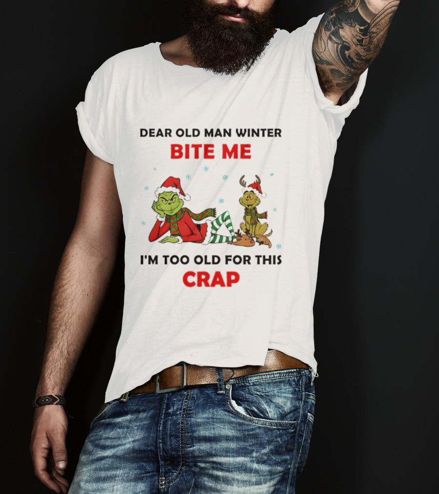 Grinch Max Dear Old Man Winter Bite Me I'm Too Old For This Crap T-Shirt
