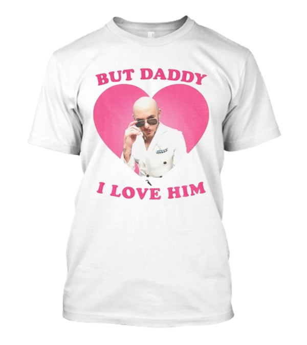But Daddy I Love Him Pink Heart Mr Pitbull T-Shirt