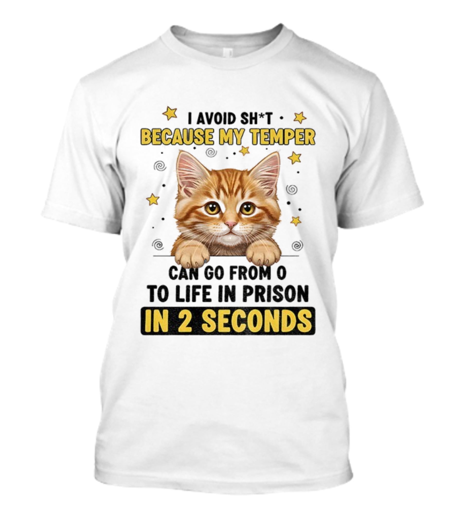Cat Avoid Temper Go From 0 To Life In Prison In 2 Seconds T-Shirt