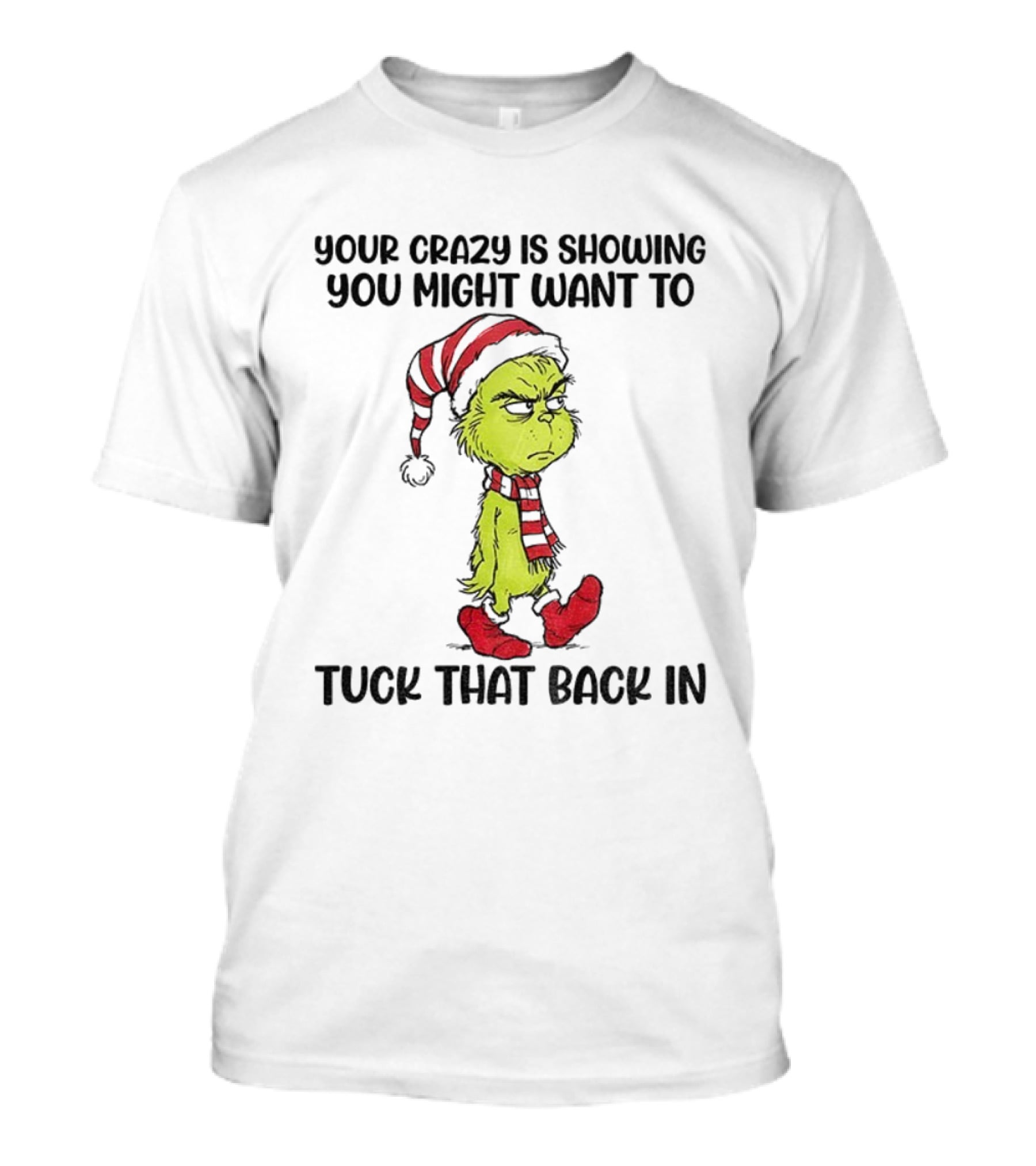 Grinch Santa Your Crazy Is Showing You Might Want To Tuck That Back In Christmas T-Shirt