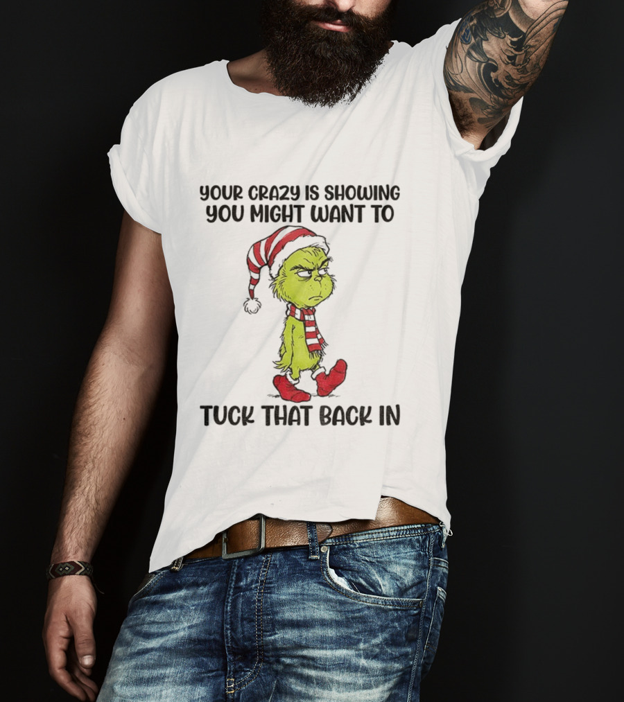 Grinch Santa Your Crazy Is Showing You Might Want To Tuck That Back In Christmas T-Shirt