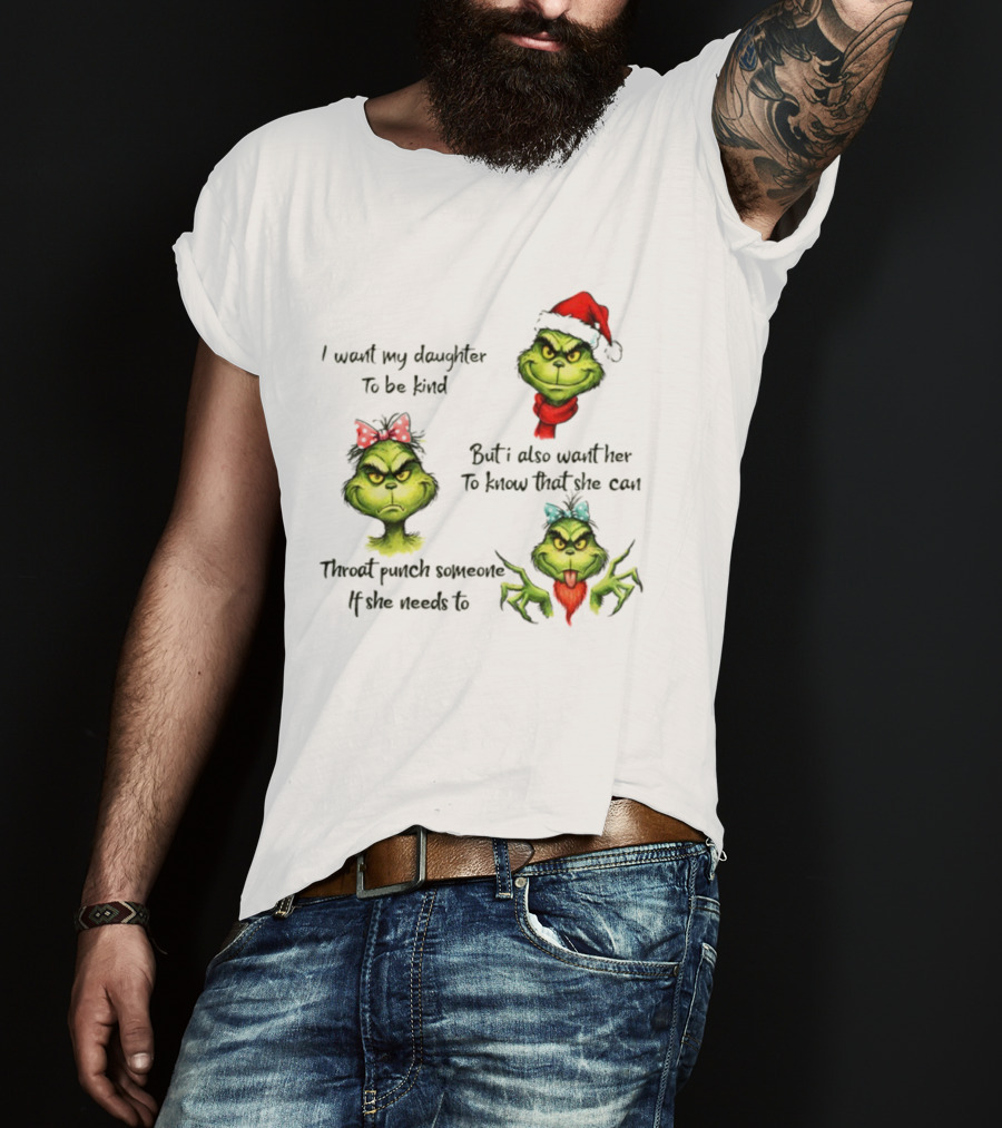 Grinch Santa I Want My Daughter To Be Kind Throat Punch Christmas T-Shirt