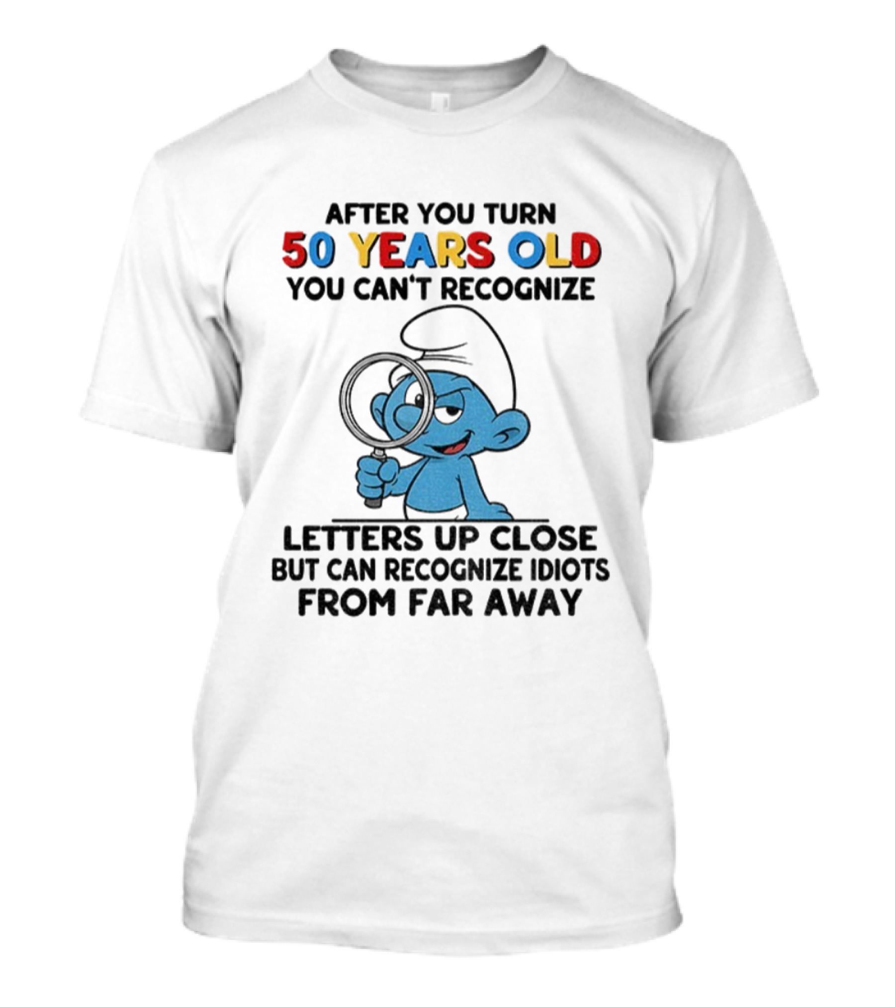 After You Turn 50 Years Old You Can't Recognize Letters Up Close But Can Recognize Idiots From Far Away Smurf T-Shirt