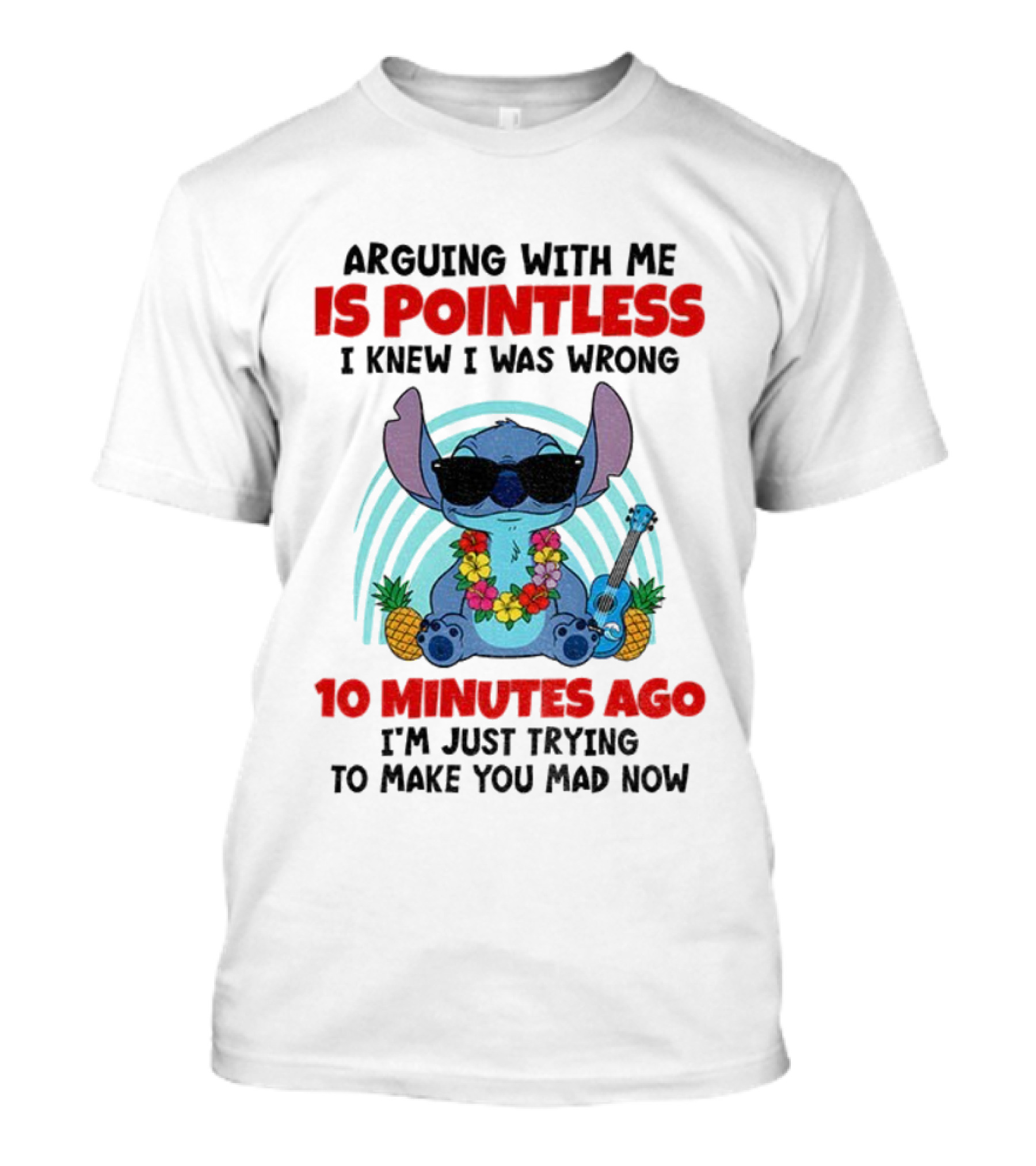 Stitch Argue Is Pointless I Knew I Was Wrong 10 Minutes Ago Trying T-Shirt