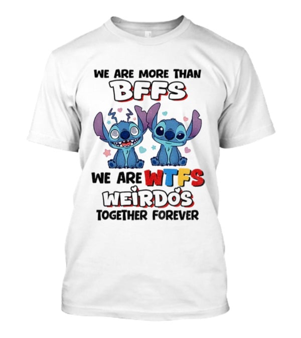 Stitch We Are More Than BFFs We Are WTFs Weirdos Together Forever T-Shirt