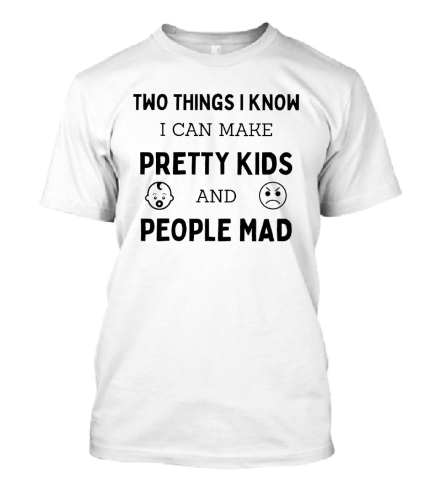 Two Things I Know I Can Make Pretty Kids And People Mad Emoji Faces T-Shirt