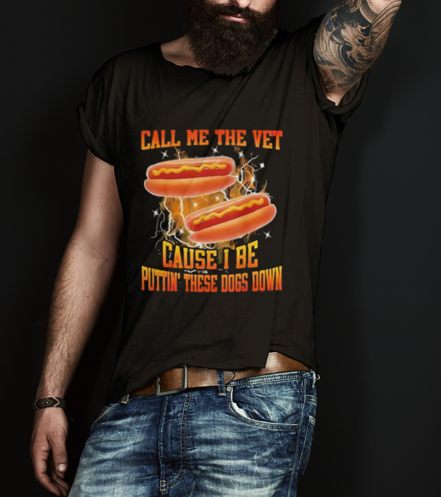 Call Me The Vet Cause I Be Puttin' These Dogs Down Hot Dog Flame Humor T-Shirt