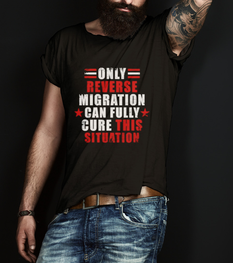 Only Reverse Migration Can Fully Cure This Situation Red White Text With Stars T-Shirt