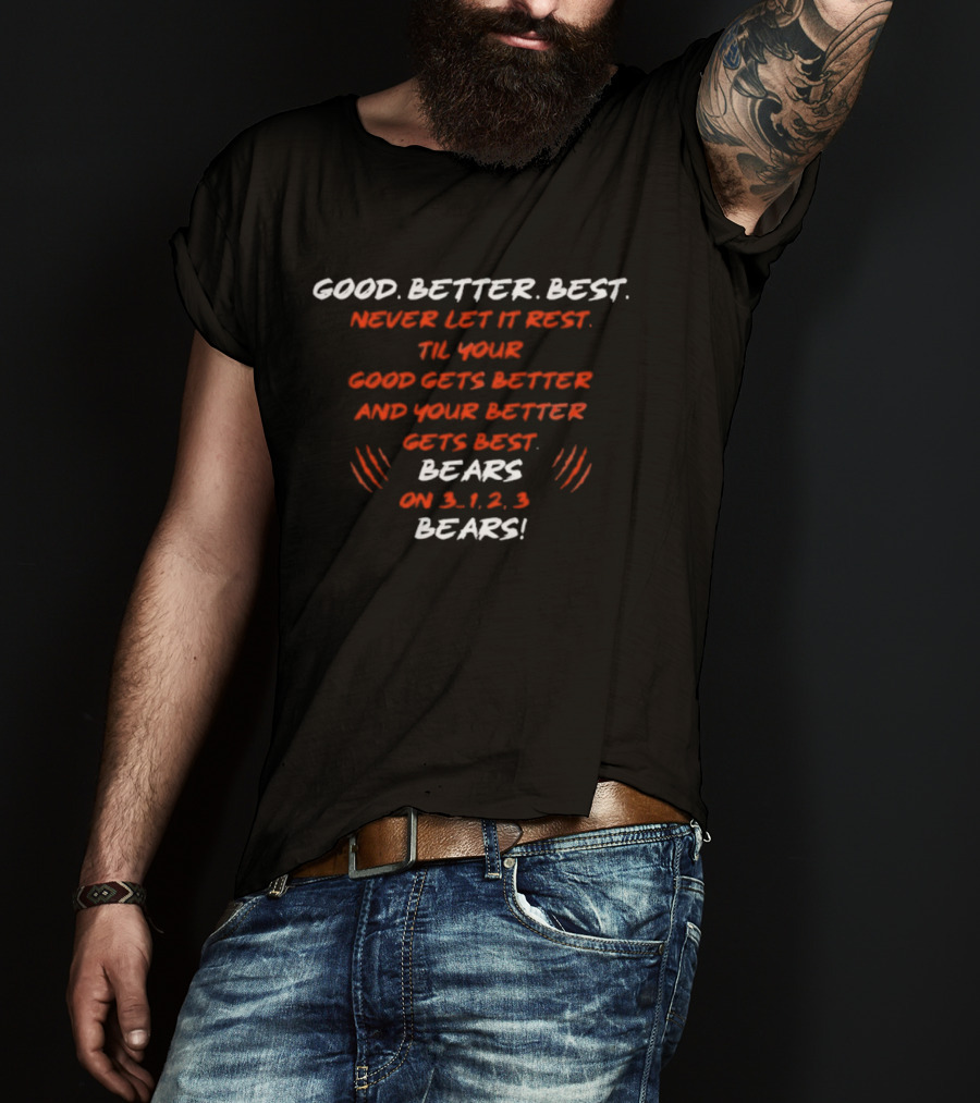 GOOD BETTER BEST NEVER LET IT REST TIL YOUR GOOD GETS BETTER BEARS ON 3 1 2 3 BEARS T-Shirt