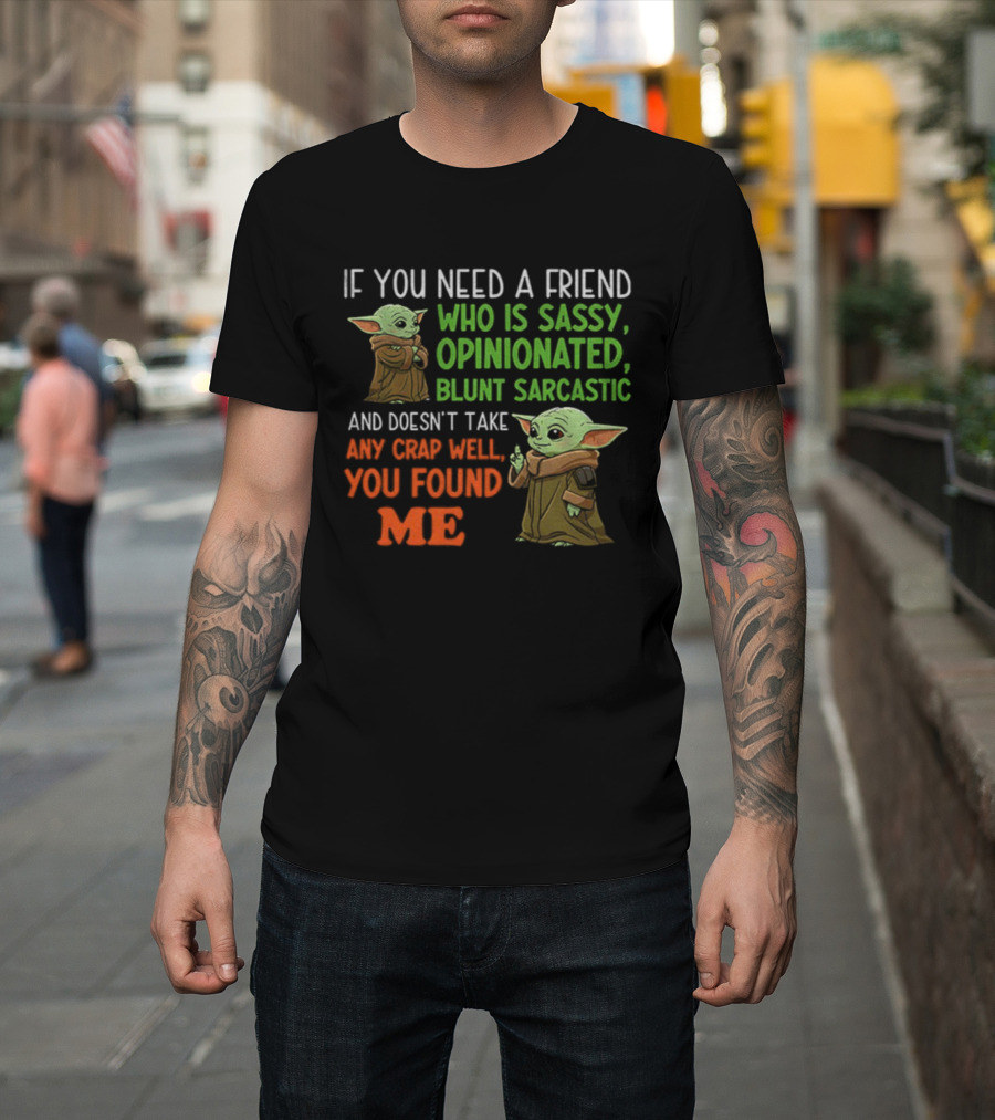 Baby Yoda Sassy Opinionated Blunt Sarcastic Friend You Found Me T-Shirt