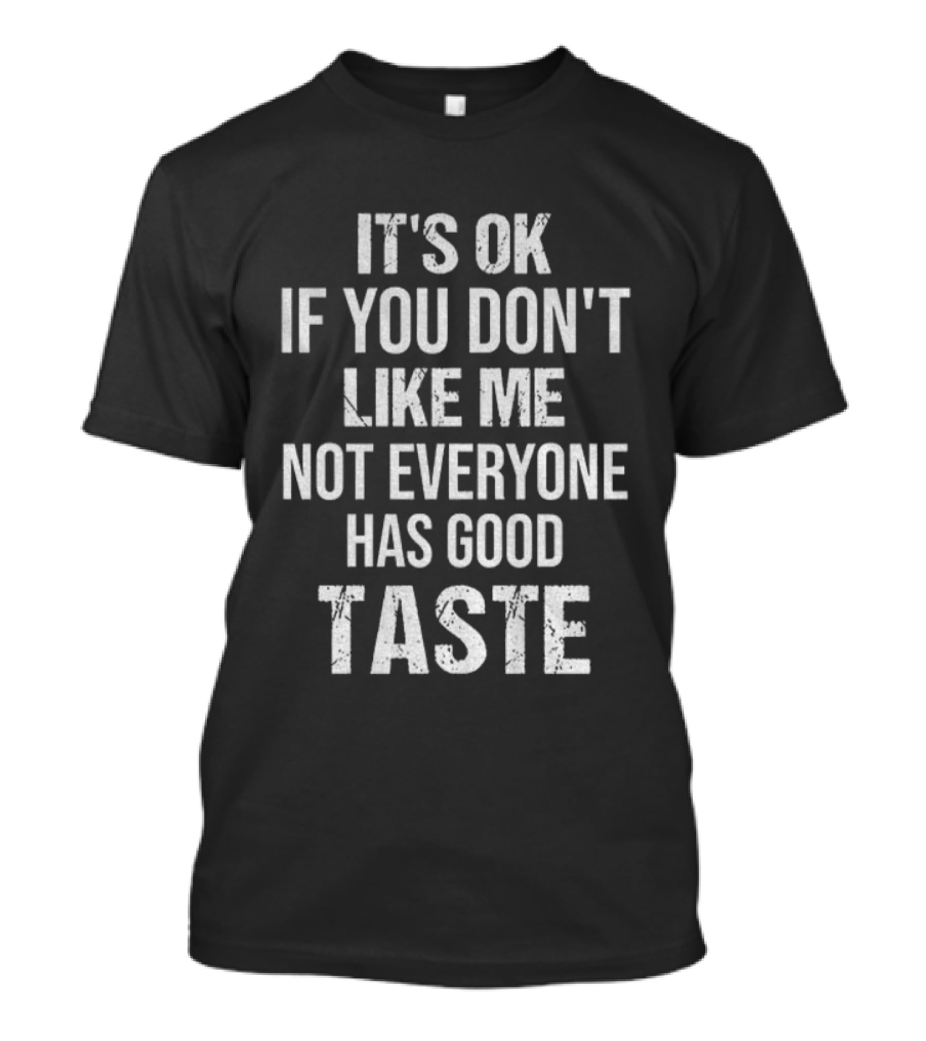 It's OK If You Don't Like Me Not Everyone Has Good Taste T-Shirt