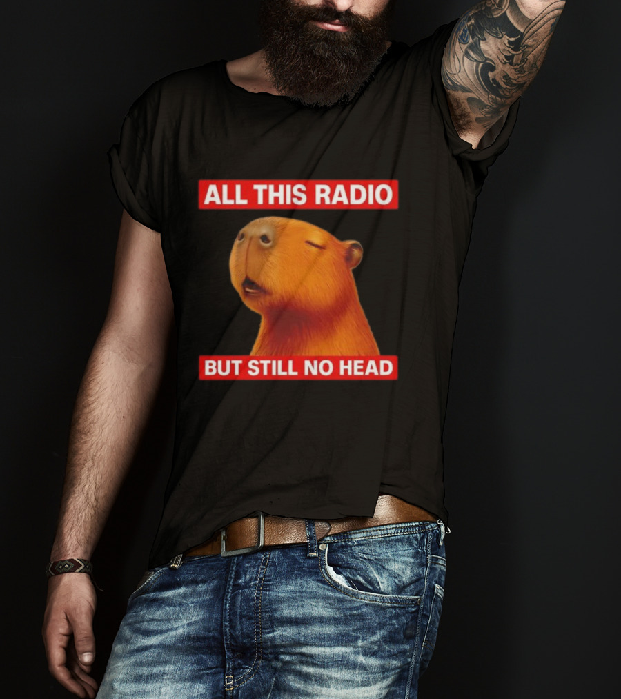 All This Radio But Still No Head Capybara T-Shirt