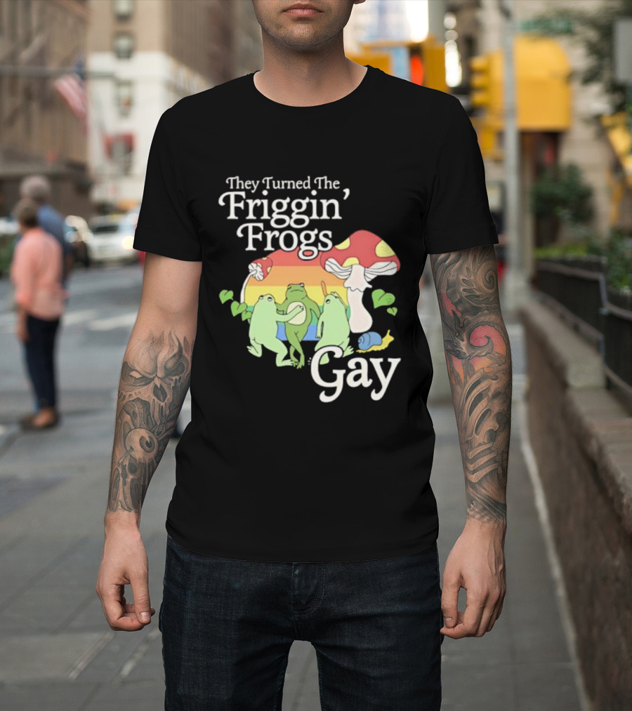 They Turned The Friggin' Frogs Gay Mushroom Rainbow T-Shirt