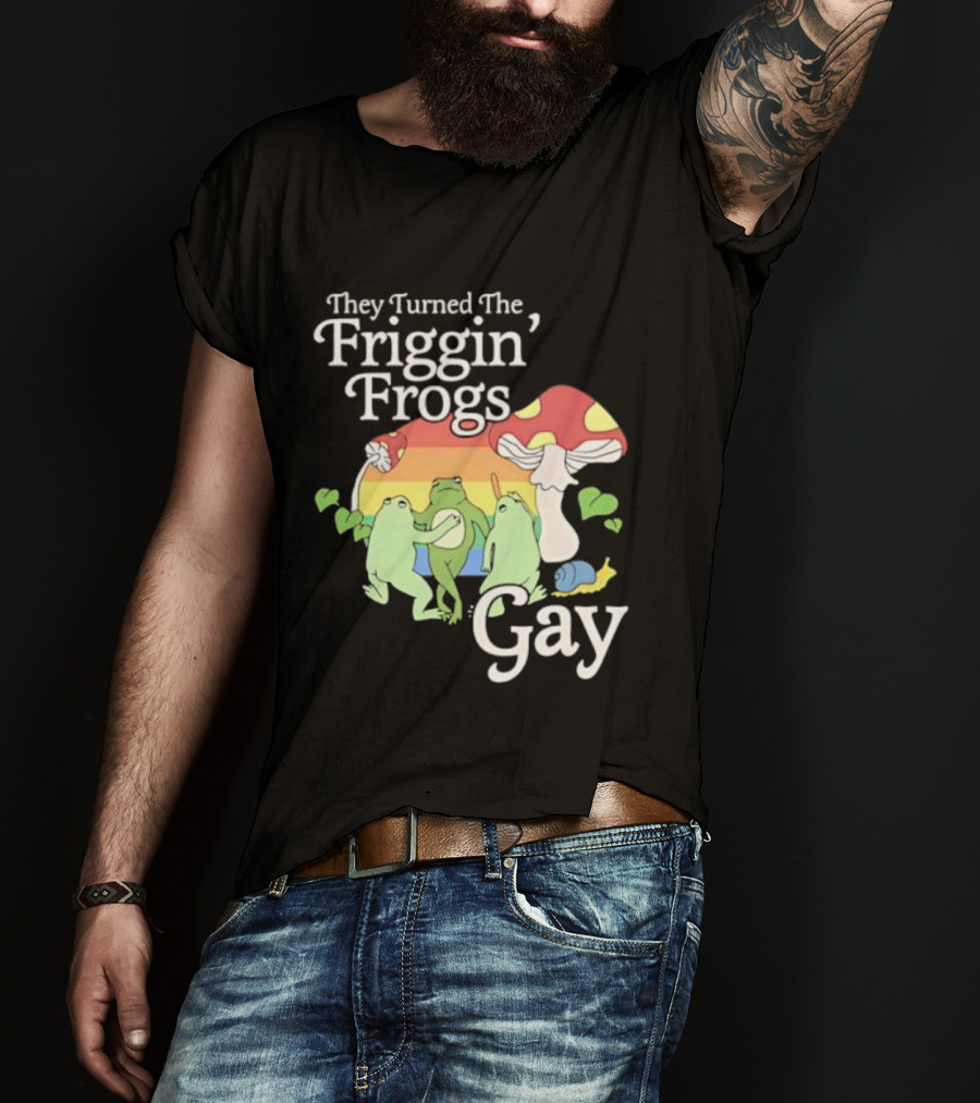 They Turned The Friggin' Frogs Gay Mushroom Rainbow T-Shirt