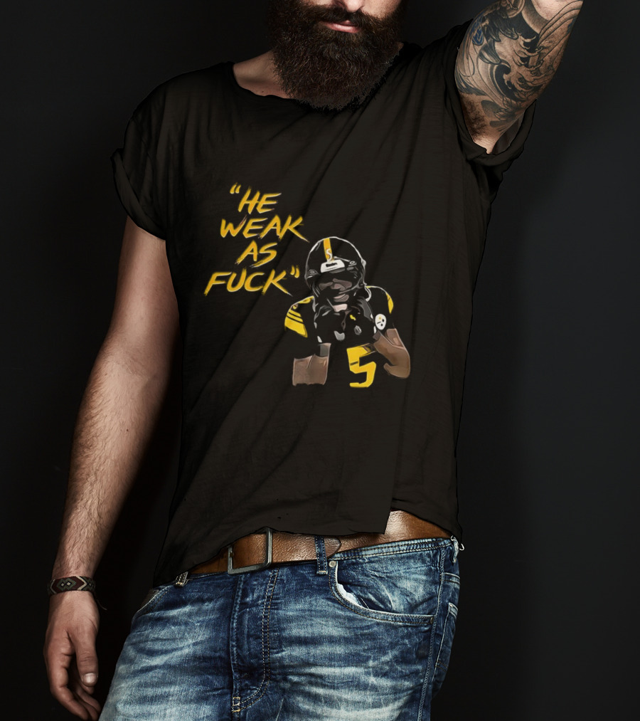 He Weak As Fuck Funny Moment Jalen Ramsey Pittsburgh Steelers NFL T-Shirt