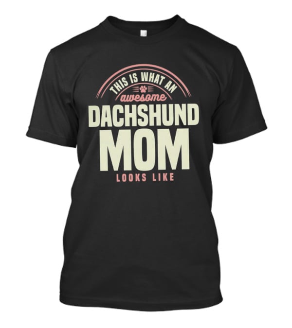 This Is What An Awesome Dachshund Mom Looks Like T-Shirt