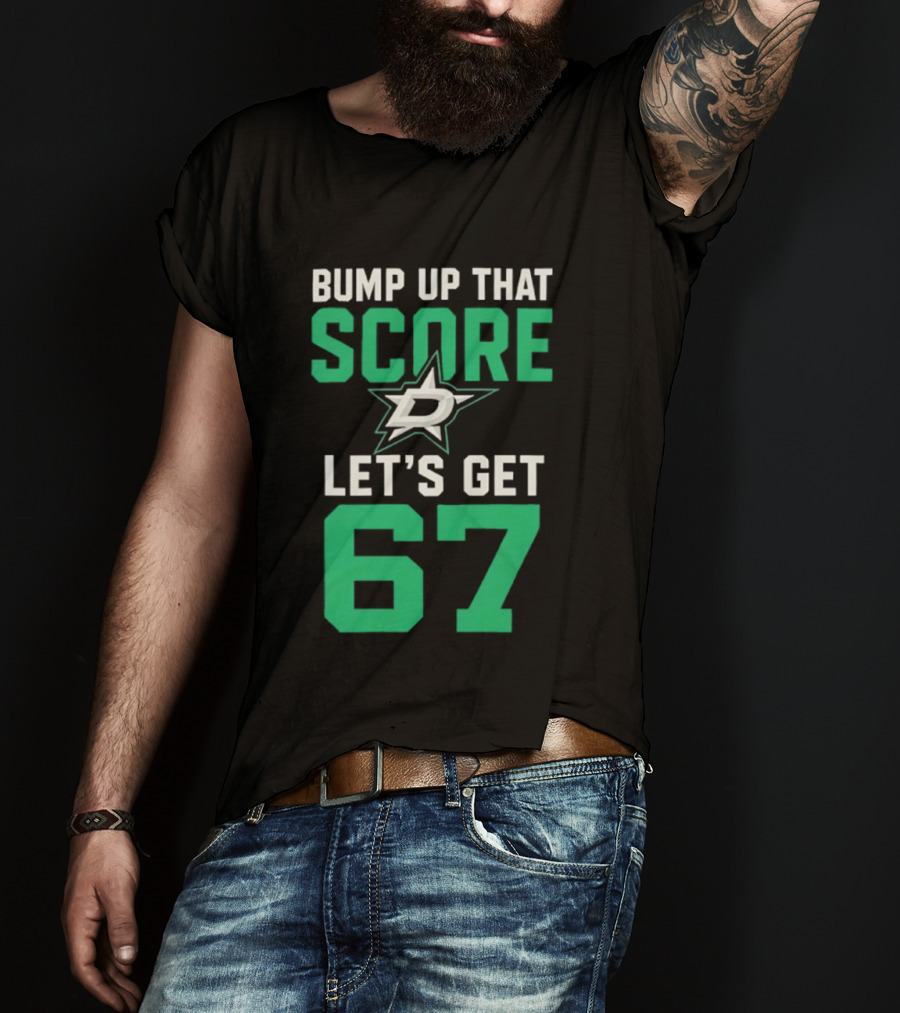Bump Up That Score Let's Get 67 Dallas Stars Hockey Team Spirit Motivational Slogan T-Shirt