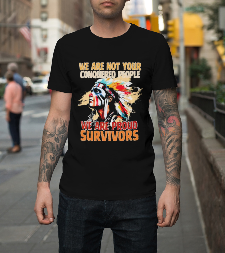 Native American We Are Not Your Conquered People Proud Survivors T-Shirt