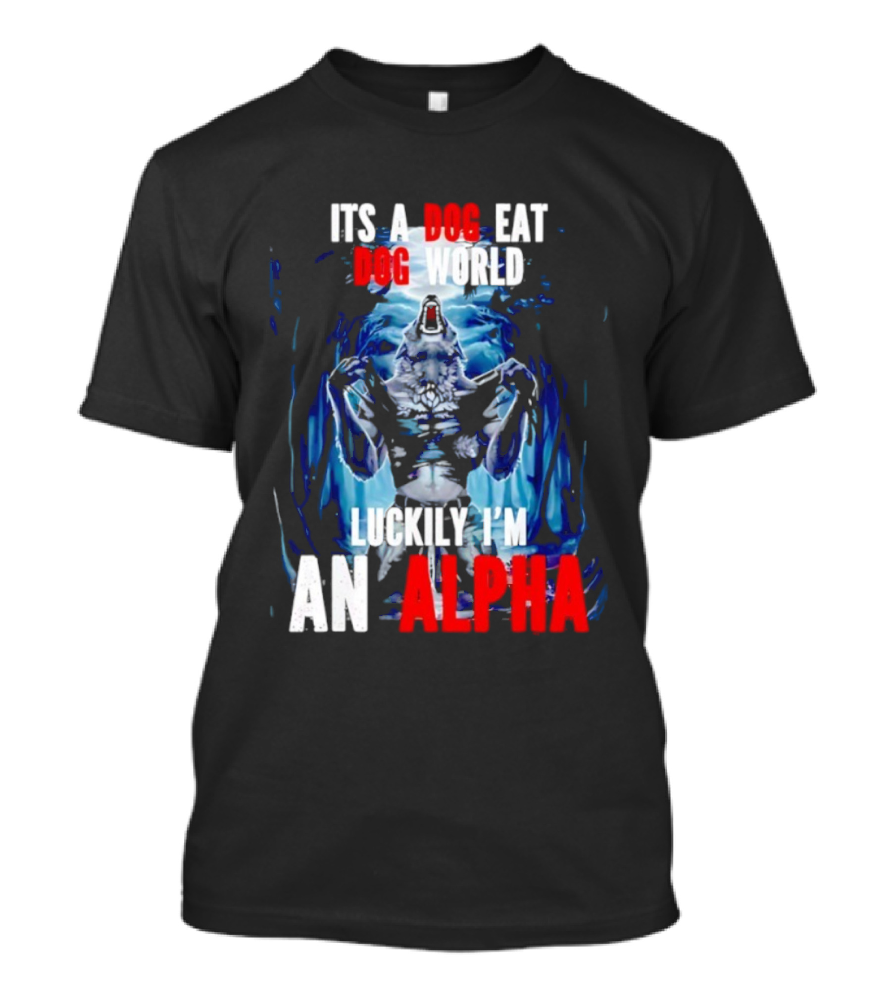 It's A Dog Eat Dog World Luckily I'm An Alpha Wolf T-Shirt