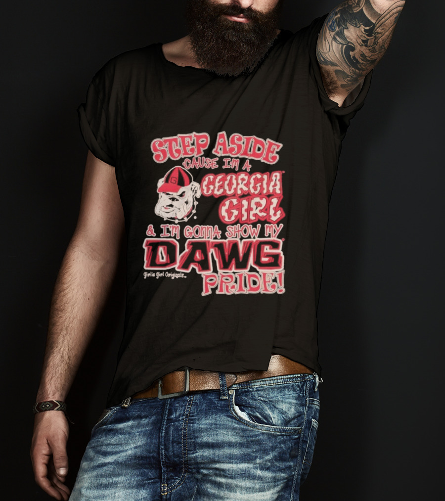 Step Aside Cause I'm A Georgia Girl And I'm Gonna Show My Dawg Pride T-Shirt